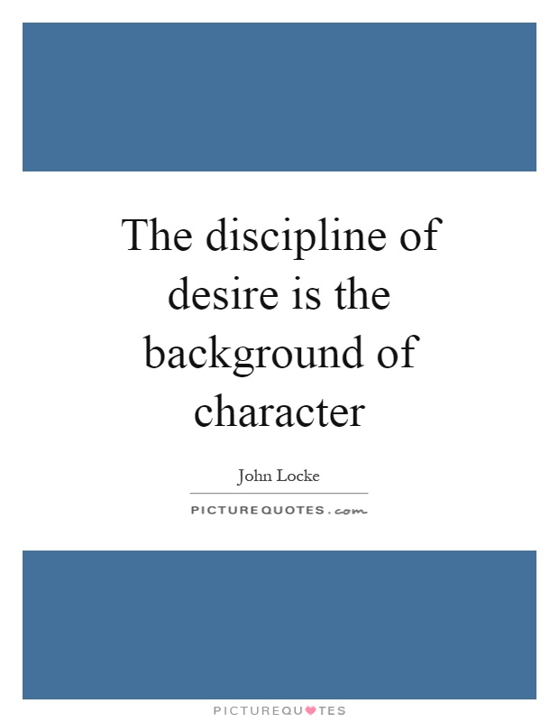 The discipline of desire is the background of character Picture Quote #1