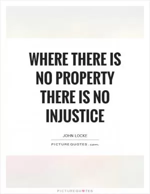 Where there is no property there is no injustice Picture Quote #1