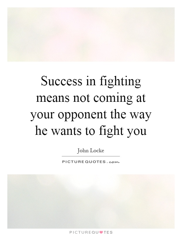 Success in fighting means not coming at your opponent the way he wants to fight you Picture Quote #1