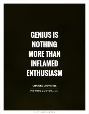 Genius is nothing more than inflamed enthusiasm Picture Quote #1