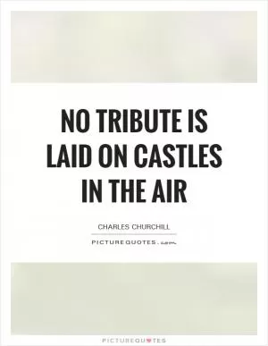 No tribute is laid on castles in the air Picture Quote #1