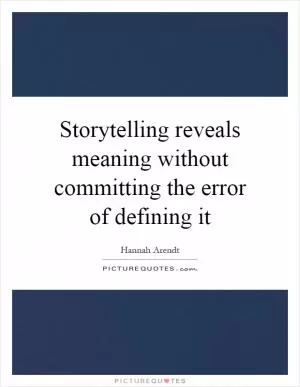 Storytelling reveals meaning without committing the error of defining it Picture Quote #1