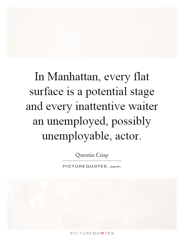 In Manhattan, every flat surface is a potential stage and every inattentive waiter an unemployed, possibly unemployable, actor Picture Quote #1