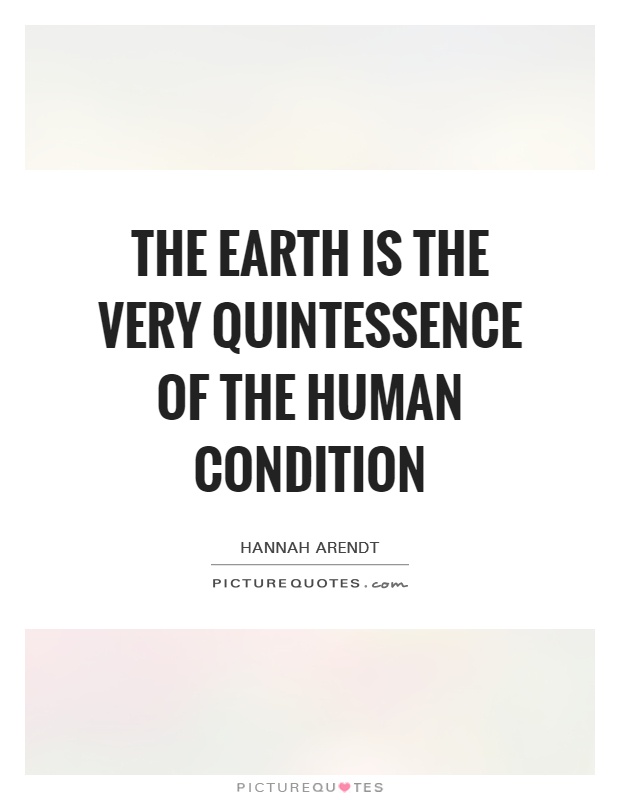 The earth is the very quintessence of the human condition Picture Quote #1