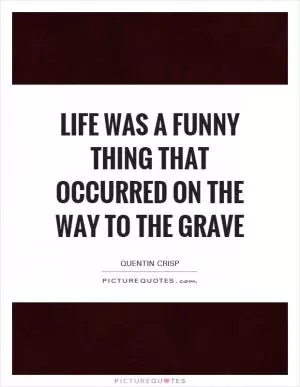 Life was a funny thing that occurred on the way to the grave Picture Quote #1