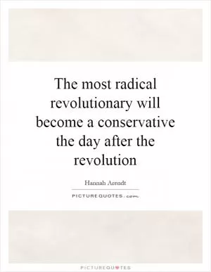 The most radical revolutionary will become a conservative the day after the revolution Picture Quote #1