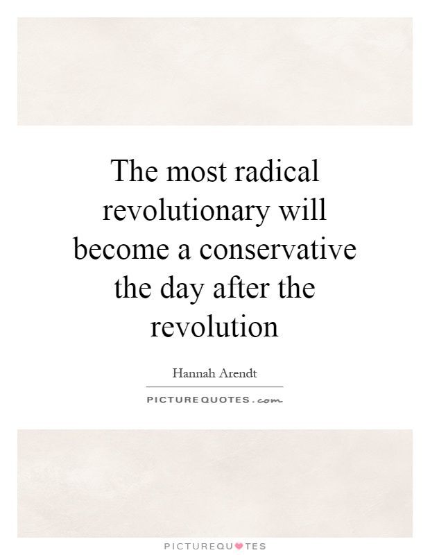 The most radical revolutionary will become a conservative the day after the revolution Picture Quote #1