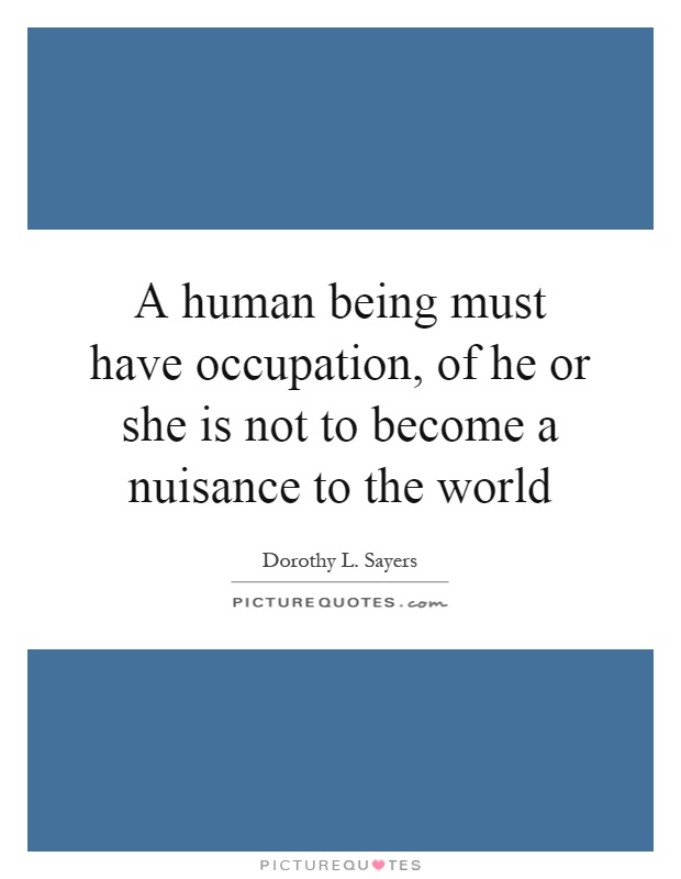 A human being must have occupation, of he or she is not to become a nuisance to the world Picture Quote #1