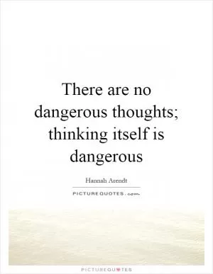 There are no dangerous thoughts; thinking itself is dangerous Picture Quote #1