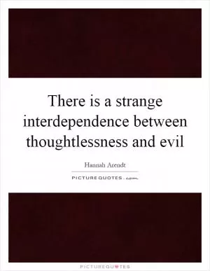 There is a strange interdependence between thoughtlessness and evil Picture Quote #1