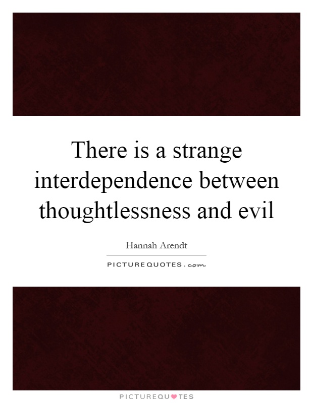There is a strange interdependence between thoughtlessness and evil Picture Quote #1