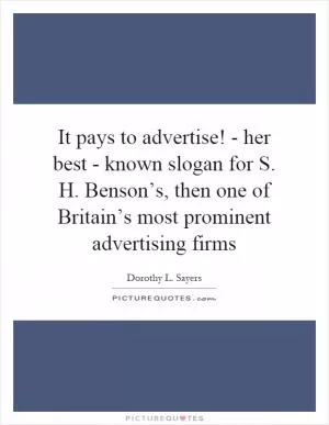 It pays to advertise! - her best - known slogan for S. H. Benson’s, then one of Britain’s most prominent advertising firms Picture Quote #1