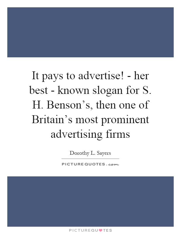 It pays to advertise! - her best - known slogan for S. H. Benson's, then one of Britain's most prominent advertising firms Picture Quote #1