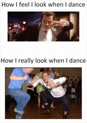 How I feel I look when I dance. How I really look when I dance Picture Quote #1