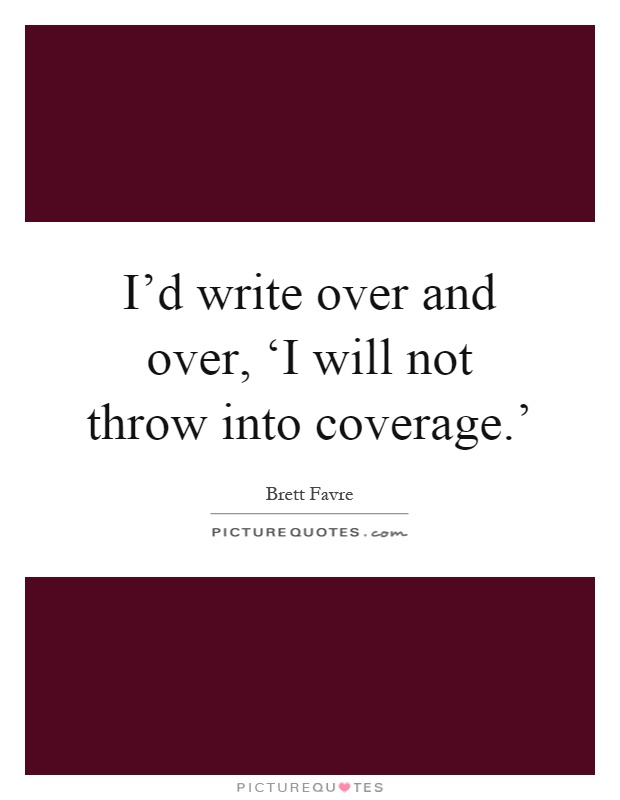 I'd write over and over, ‘I will not throw into coverage.' Picture Quote #1