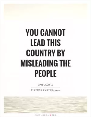 You cannot lead this country by misleading the people Picture Quote #1