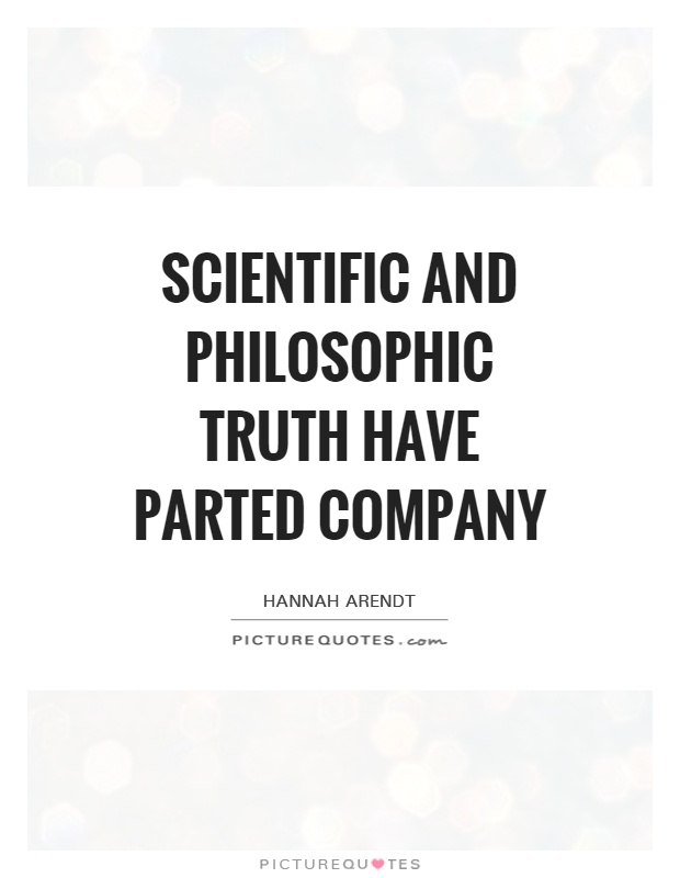 Scientific and philosophic truth have parted company Picture Quote #1