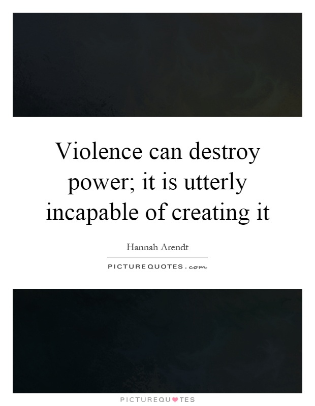Violence can destroy power; it is utterly incapable of creating it Picture Quote #1