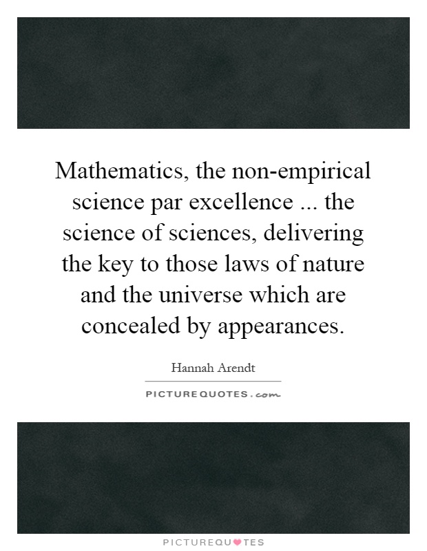 Mathematics, the non-empirical science par excellence... the science of sciences, delivering the key to those laws of nature and the universe which are concealed by appearances Picture Quote #1