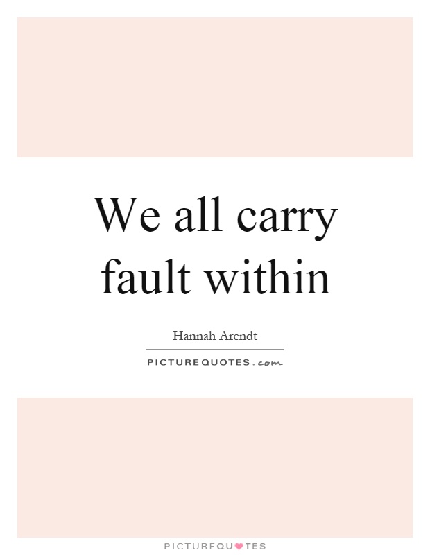 We all carry fault within Picture Quote #1
