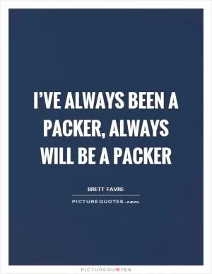 I’ve always been a Packer, always will be a Packer Picture Quote #1