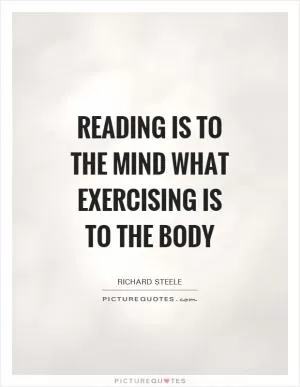 Reading is to the mind what exercising is to the body Picture Quote #1