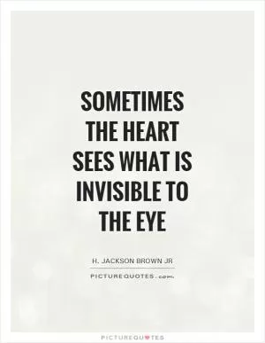 Sometimes the heart sees what is invisible to the eye Picture Quote #1