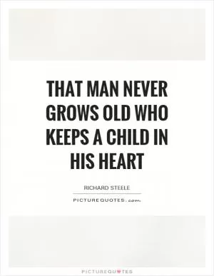 That man never grows old who keeps a child in his heart Picture Quote #1