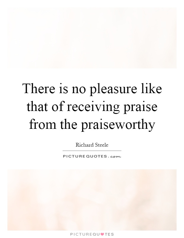 There is no pleasure like that of receiving praise from the praiseworthy Picture Quote #1