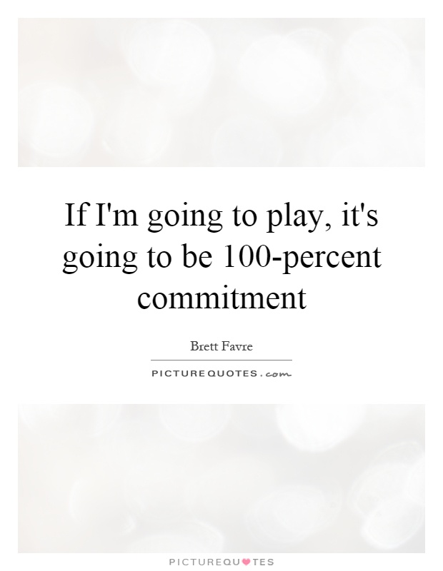 If I'm going to play, it's going to be 100-percent commitment Picture Quote #1