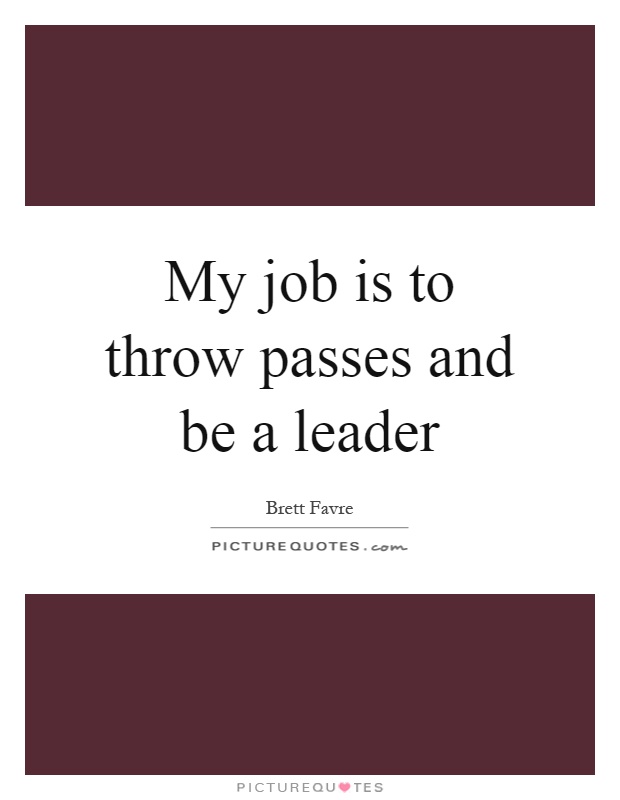 My job is to throw passes and be a leader Picture Quote #1