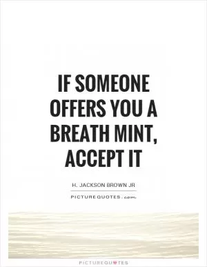 If someone offers you a breath mint, accept it Picture Quote #1