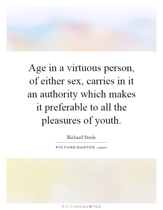 Age in a virtuous person, of either sex, carries in it an authority which makes it preferable to all the pleasures of youth Picture Quote #1