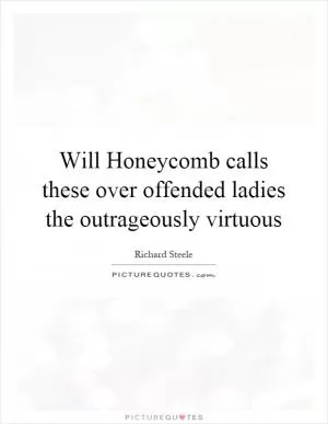 Will Honeycomb calls these over offended ladies the outrageously virtuous Picture Quote #1