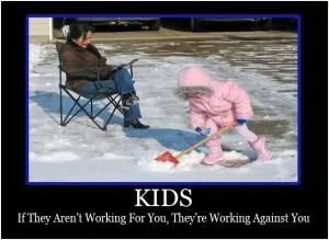 Kids. If they aren't working for you, they're working against you Picture Quote #1
