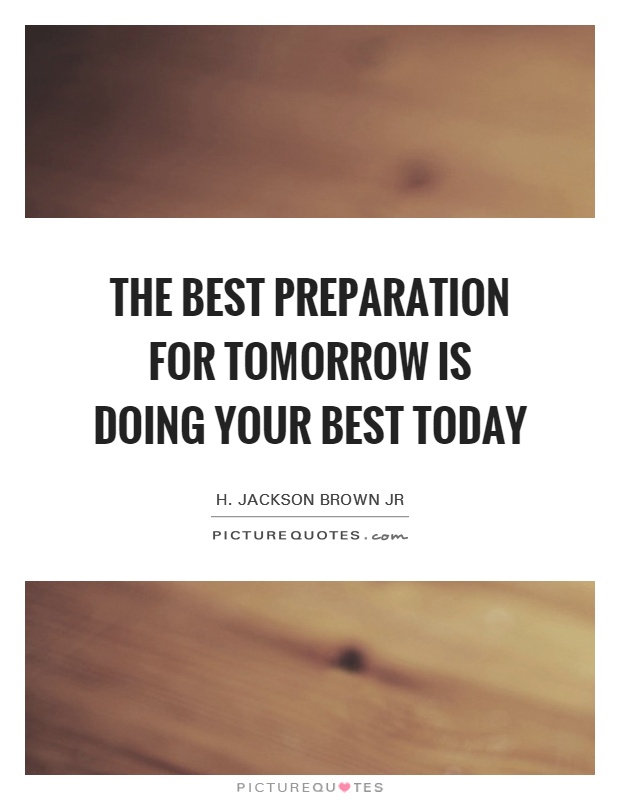 The best preparation for tomorrow is doing your best today Picture Quote #1
