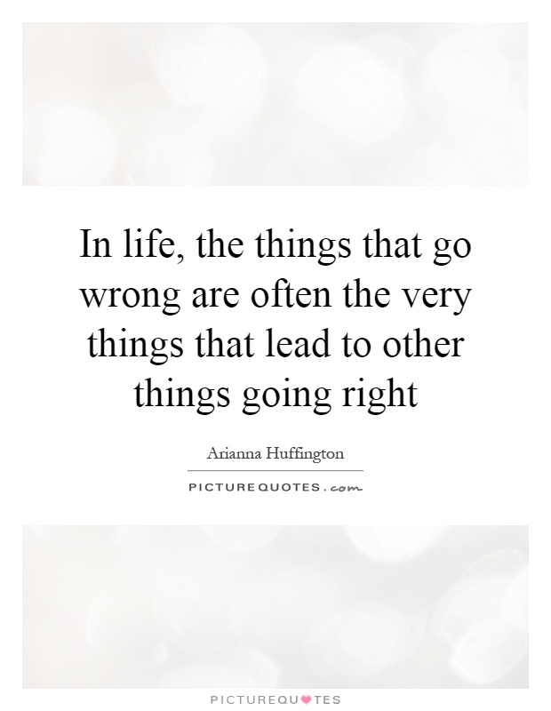 In life, the things that go wrong are often the very things that lead to other things going right Picture Quote #1