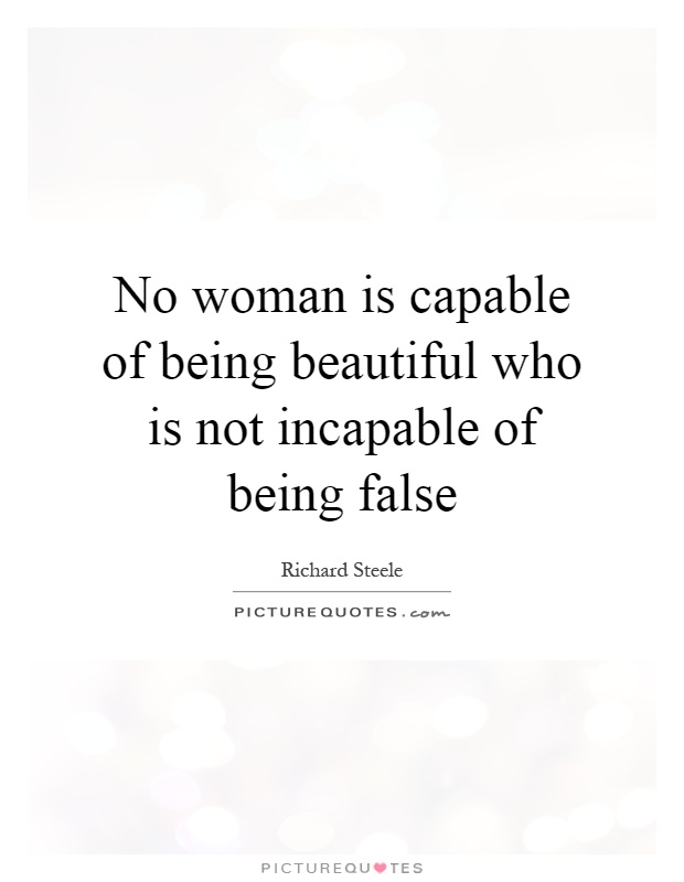 No woman is capable of being beautiful who is not incapable of being false Picture Quote #1