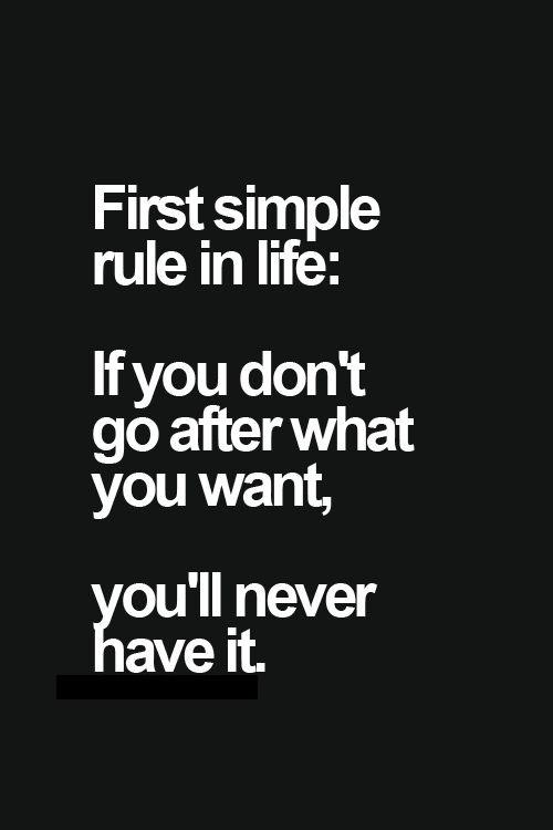 First simple rule in life: If you don't go after what you want, you'll never have it Picture Quote #1