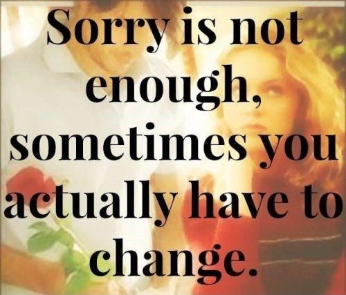 Sorry is not enough, sometimes you actually have to change Picture Quote #1