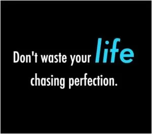 Don’t waste your life chasing perfection Picture Quote #1