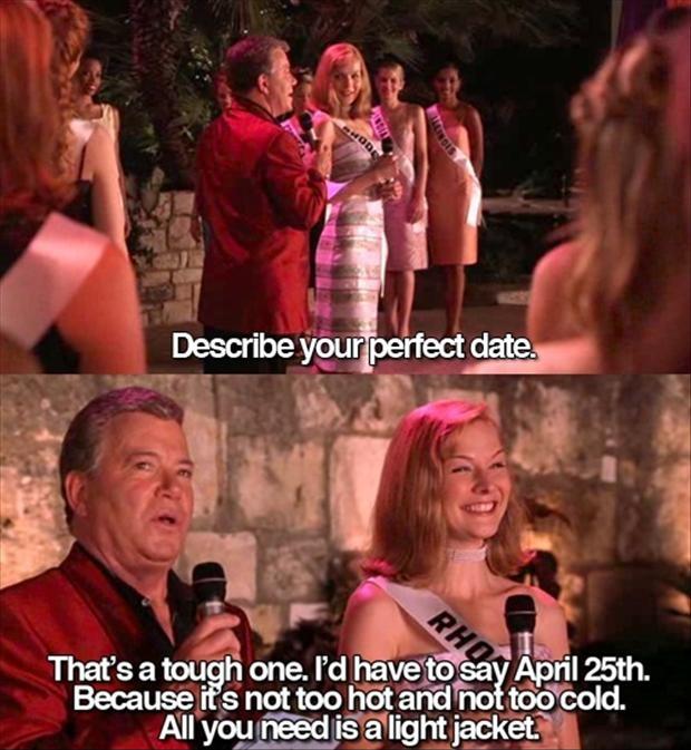 Describe your perfect date. That's a tough one. I'd have to say April 25th. Because it's not too hot, not too cold, all you need is a light jacket Picture Quote #1