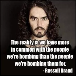 The reality is we have more in common with the people we’re bombing than the people we’re bombing them for Picture Quote #1