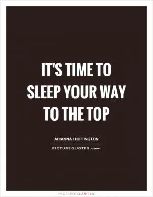 It's time to sleep your way to the top Picture Quote #1