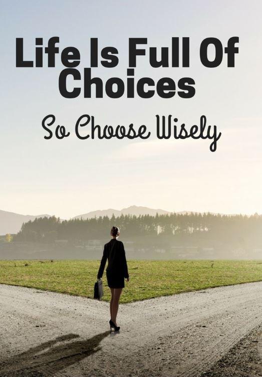 Life is full of choices, so choose wisely Picture Quote #1