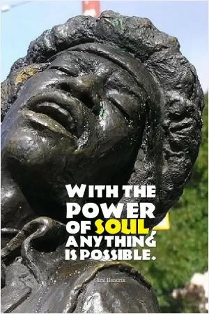 With the power of soul, anything is possible Picture Quote #1
