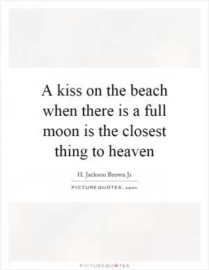 A kiss on the beach when there is a full moon is the closest thing to heaven Picture Quote #1