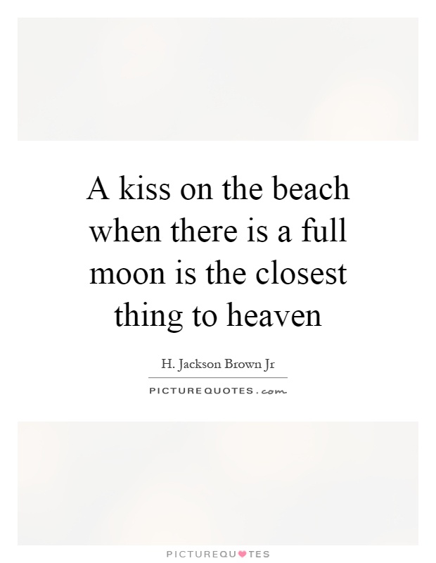 A kiss on the beach when there is a full moon is the closest thing to heaven Picture Quote #1