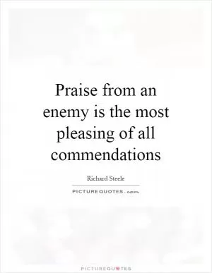 Praise from an enemy is the most pleasing of all commendations Picture Quote #1