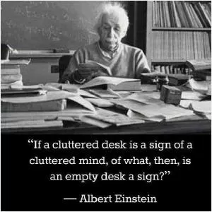 If a cluttered desk is a sign of a cluttered mind, of what, then, is an empty desk a sign? Picture Quote #1